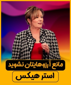 استر هیکس، آیا شما مانع وقوع آرزوها هایتان میشوید